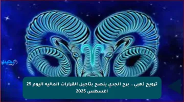 ترويح ذهبي.. برج الجدي ينصح بتأجيل القرارات المالية اليوم 25 أغسطس 2025